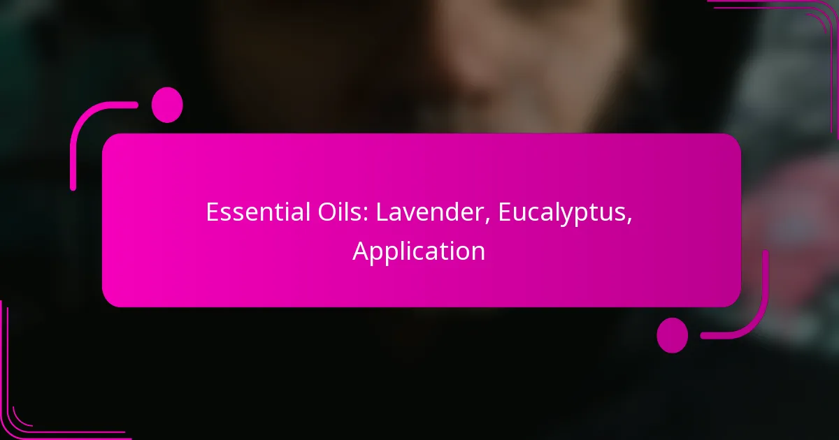 Essential Oils: Lavender, Eucalyptus, Application