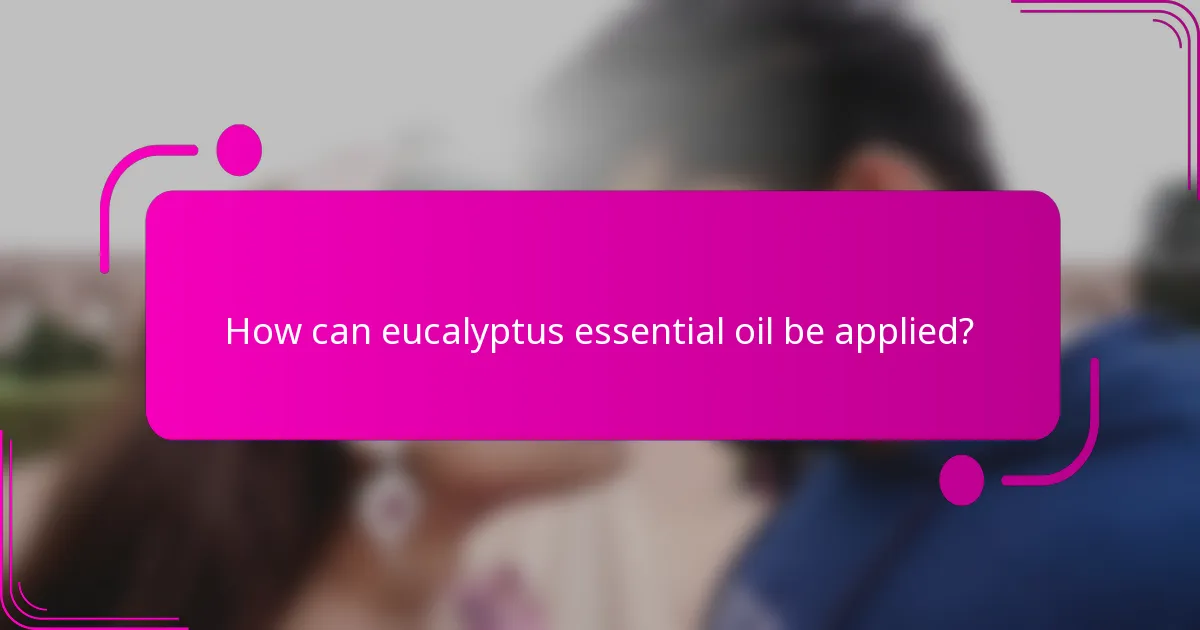 How can eucalyptus essential oil be applied?