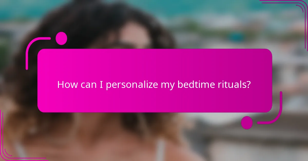 How can I personalize my bedtime rituals?