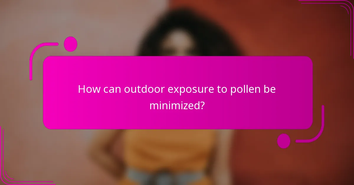 How can outdoor exposure to pollen be minimized?