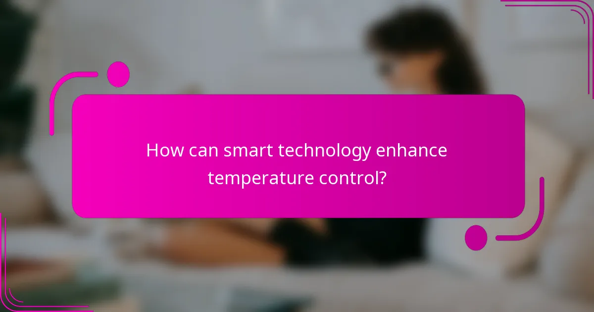How can smart technology enhance temperature control?