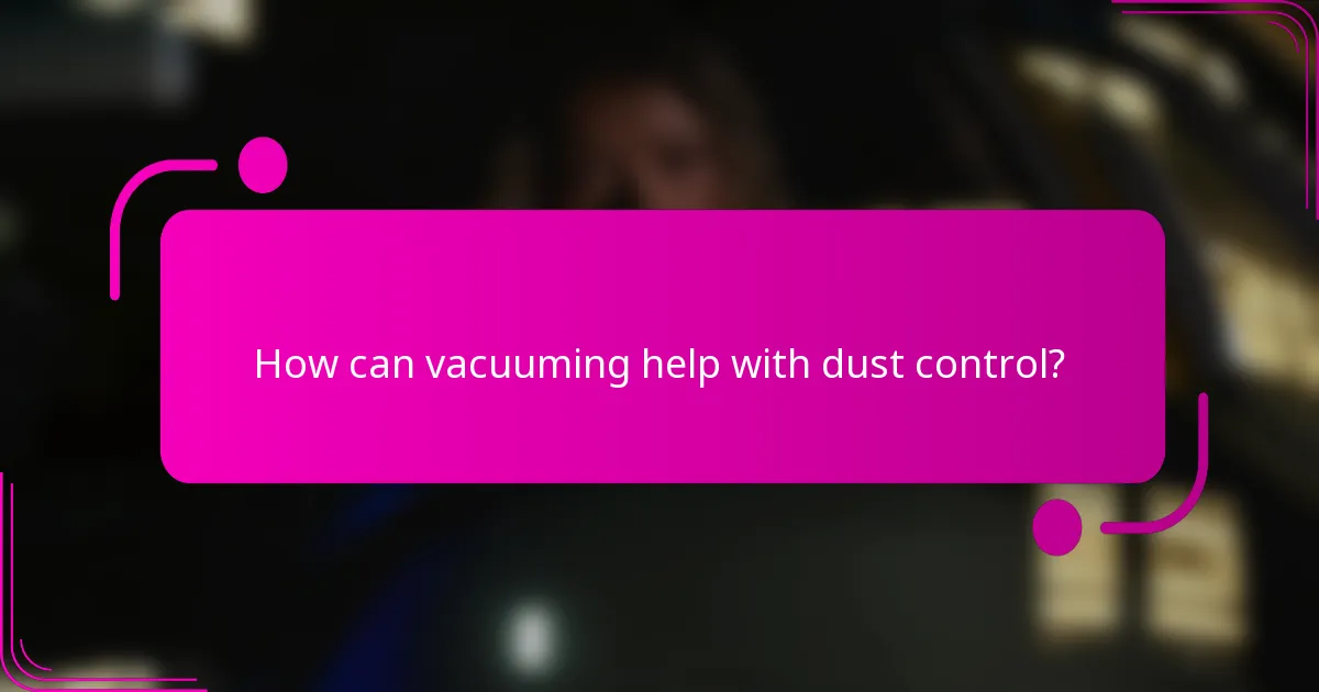 How can vacuuming help with dust control?