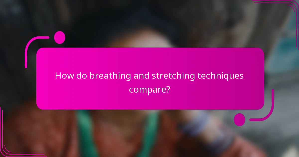 How do breathing and stretching techniques compare?