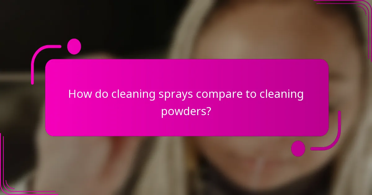 How do cleaning sprays compare to cleaning powders?
