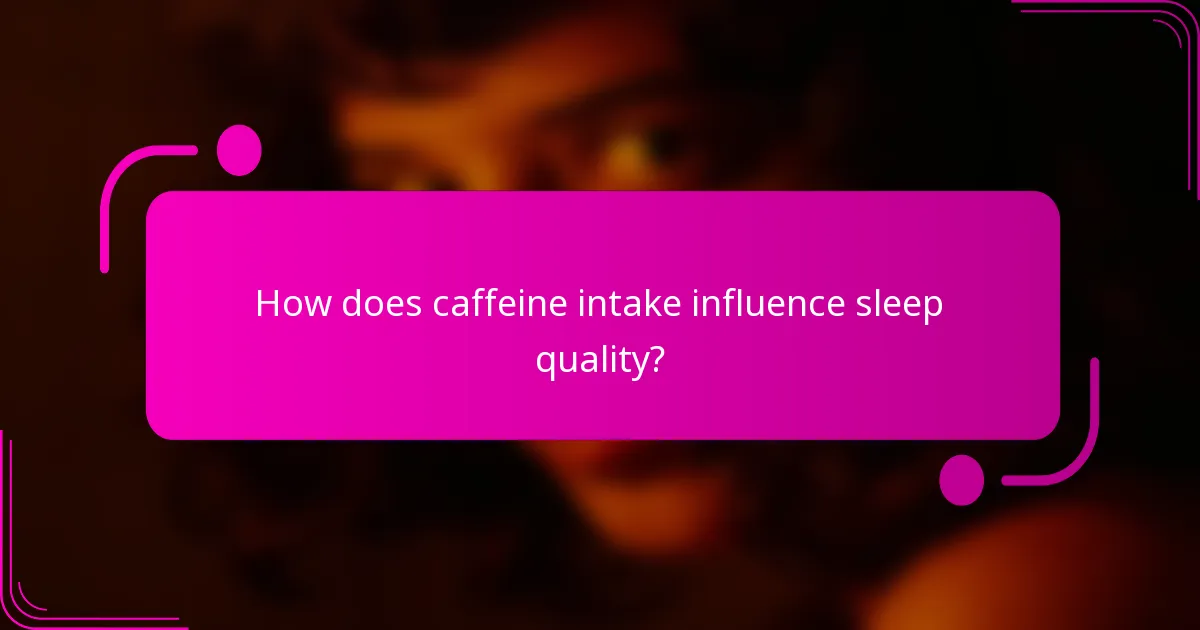 How does caffeine intake influence sleep quality?
