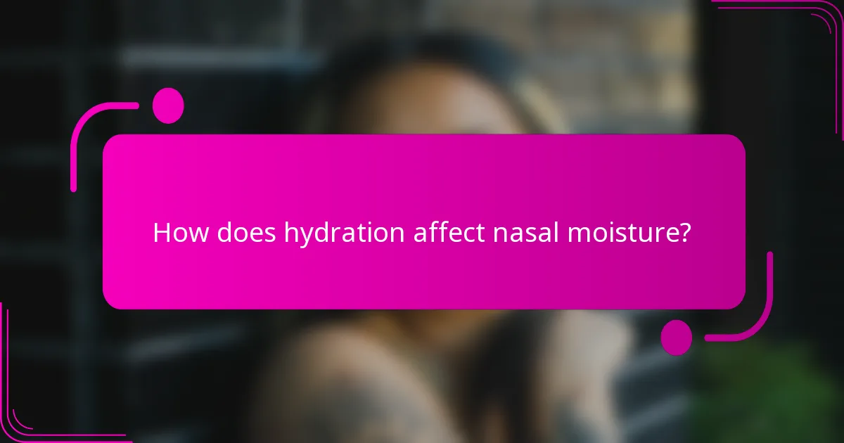 How does hydration affect nasal moisture?