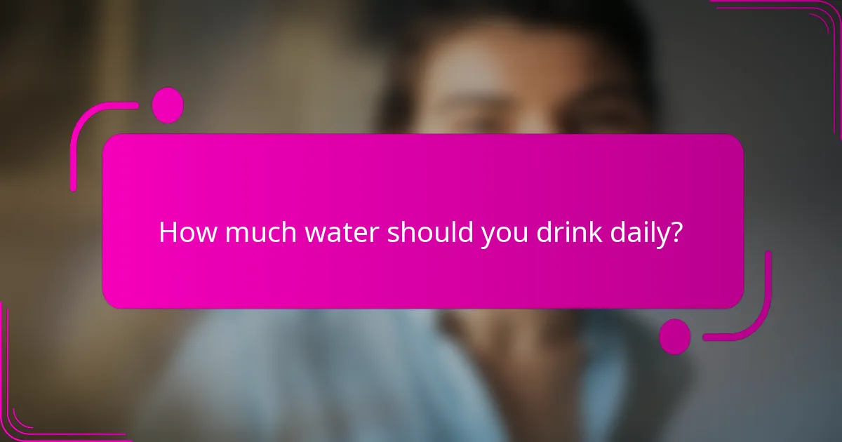 How much water should you drink daily?