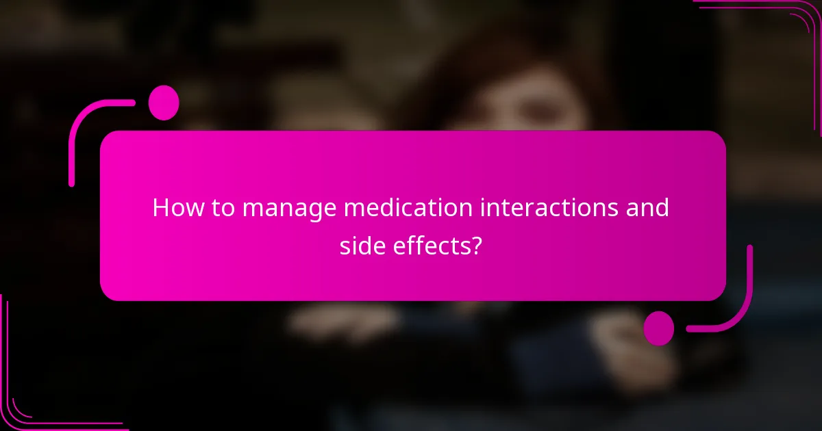 How to manage medication interactions and side effects?