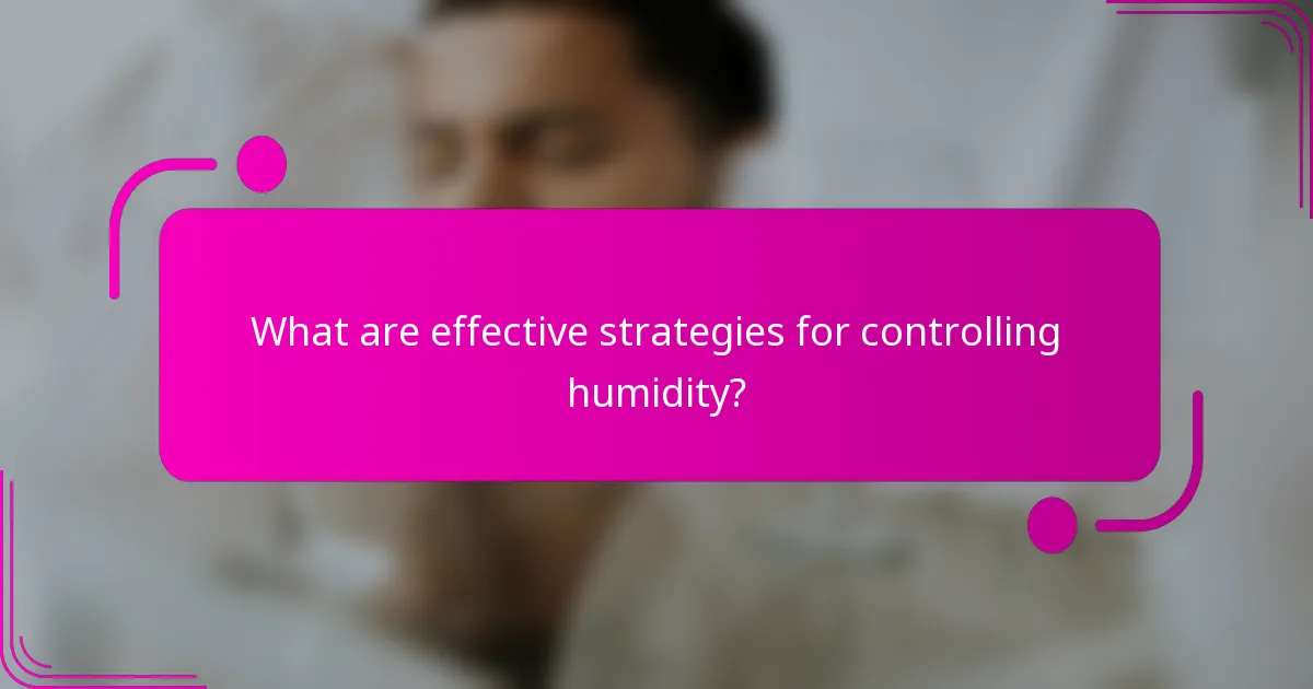 What are effective strategies for controlling humidity?