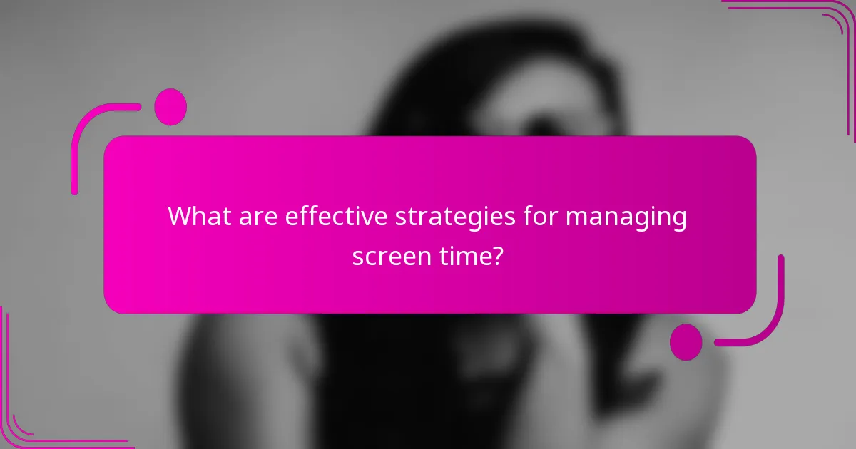 What are effective strategies for managing screen time?