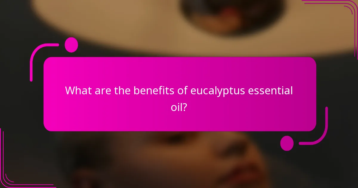 What are the benefits of eucalyptus essential oil?