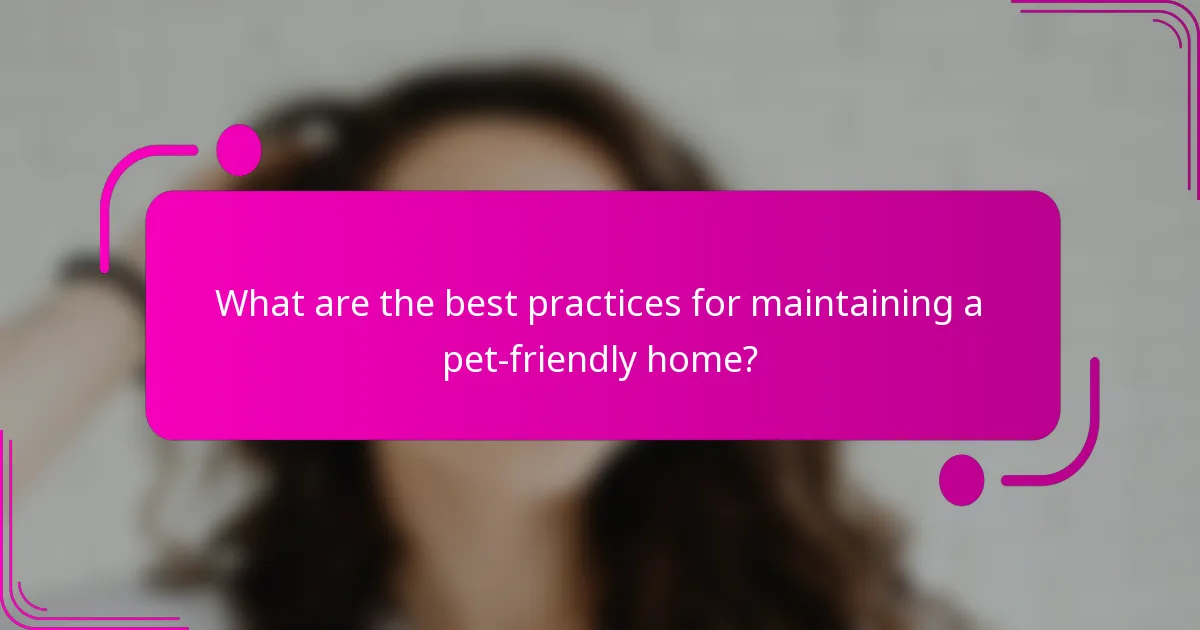 What are the best practices for maintaining a pet-friendly home?