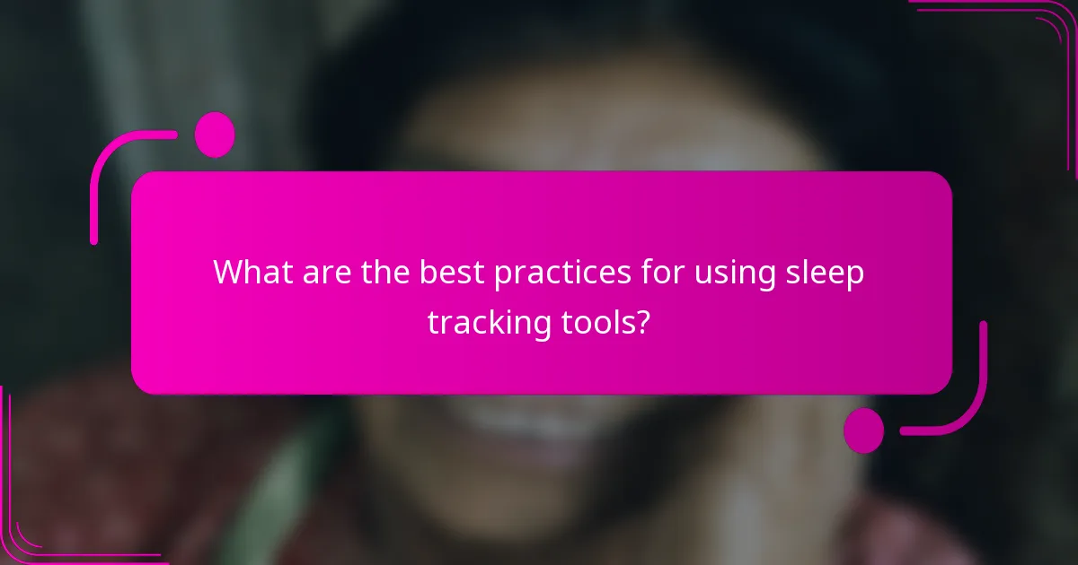 What are the best practices for using sleep tracking tools?