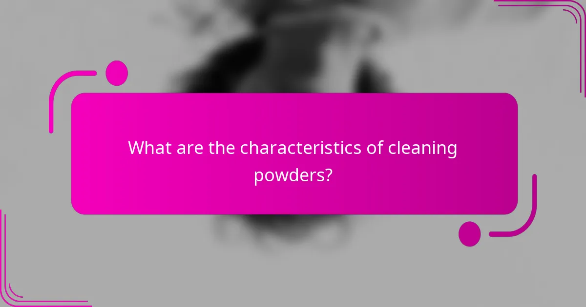 What are the characteristics of cleaning powders?