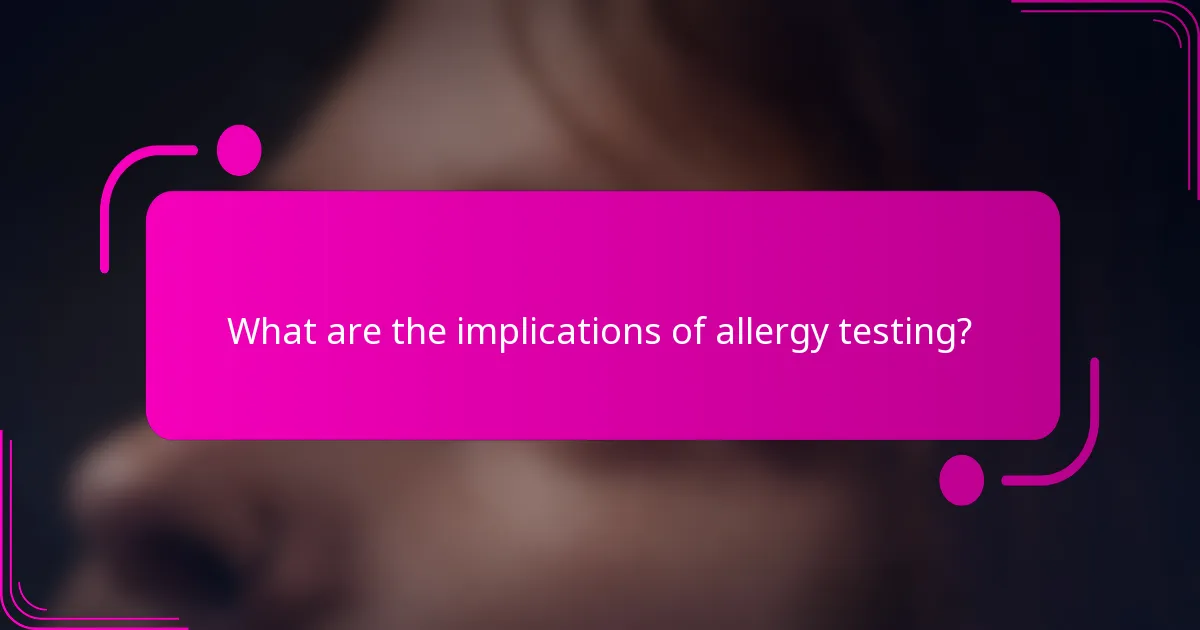 What are the implications of allergy testing?