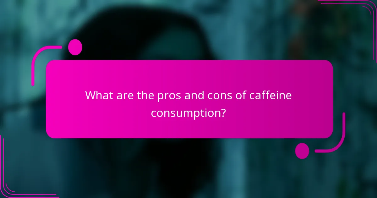 What are the pros and cons of caffeine consumption?