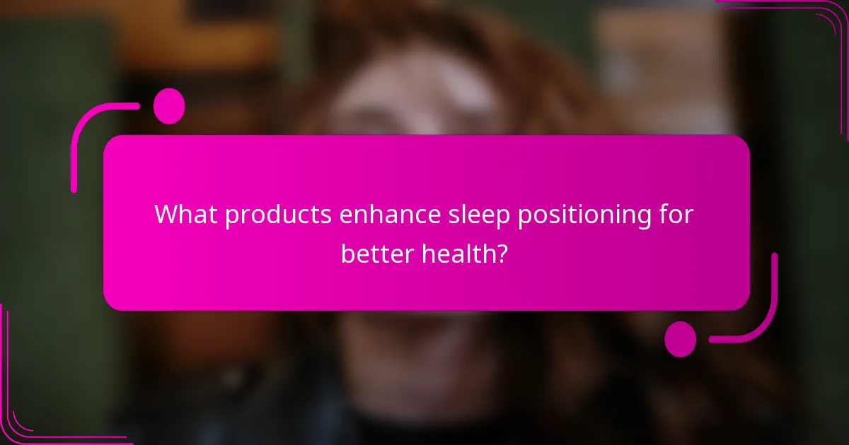What products enhance sleep positioning for better health?