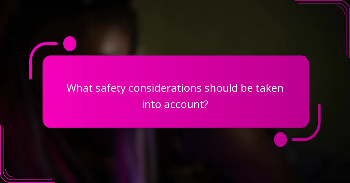 What safety considerations should be taken into account?