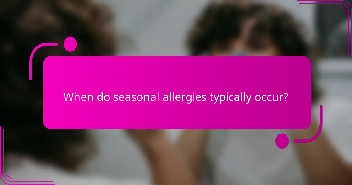 When do seasonal allergies typically occur?