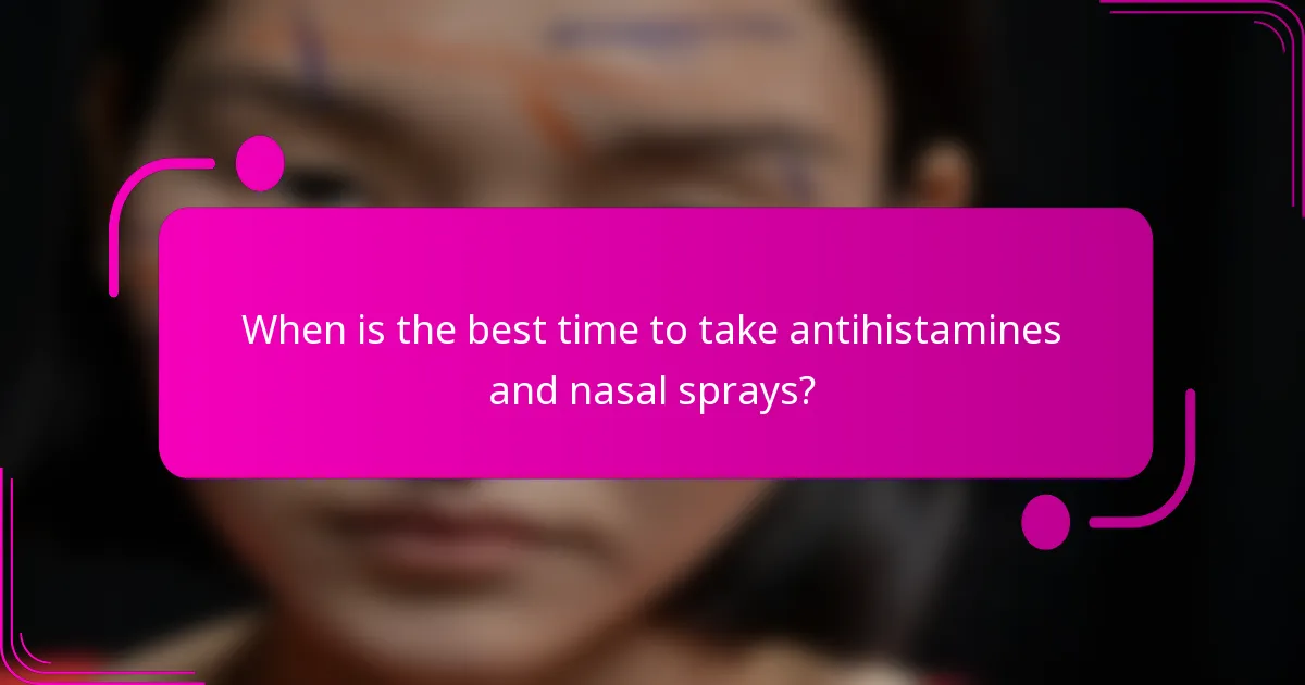 When is the best time to take antihistamines and nasal sprays?