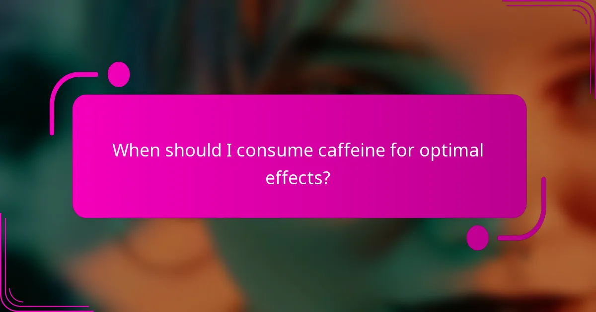 When should I consume caffeine for optimal effects?
