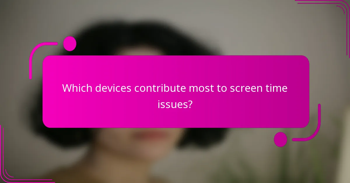 Which devices contribute most to screen time issues?