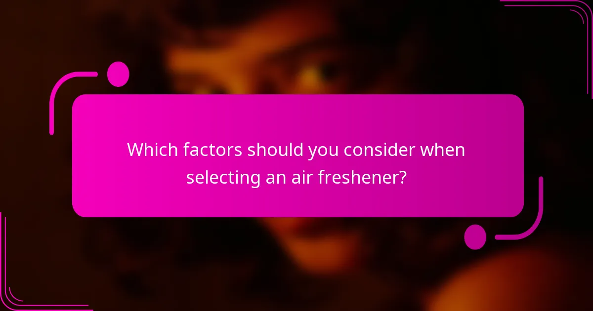 Which factors should you consider when selecting an air freshener?