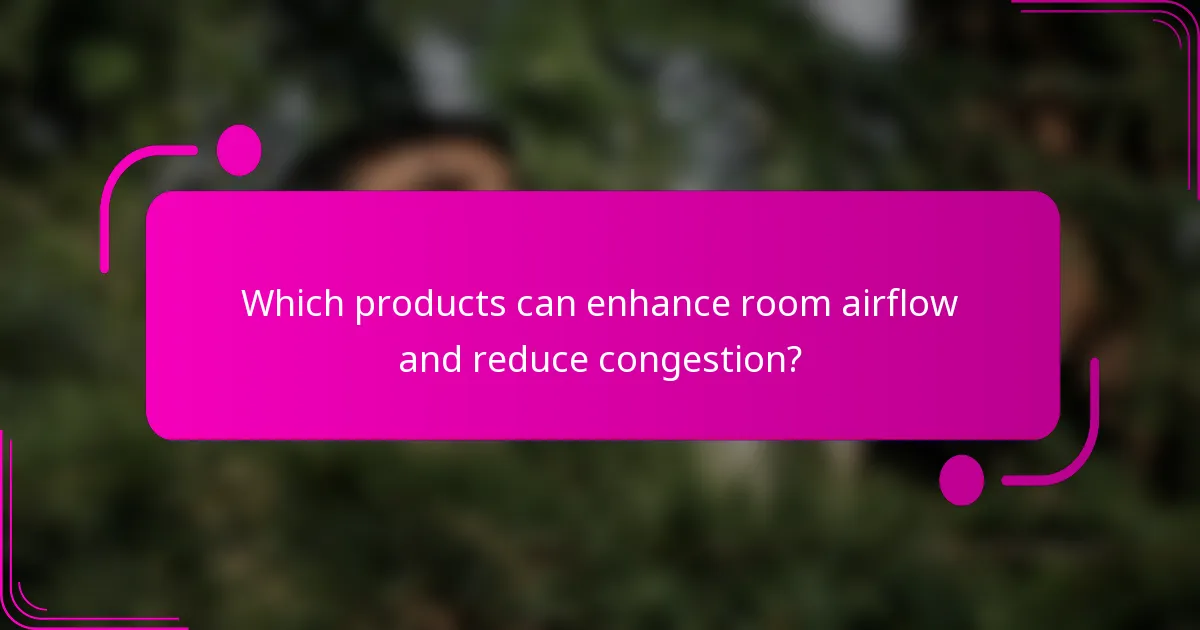 Which products can enhance room airflow and reduce congestion?