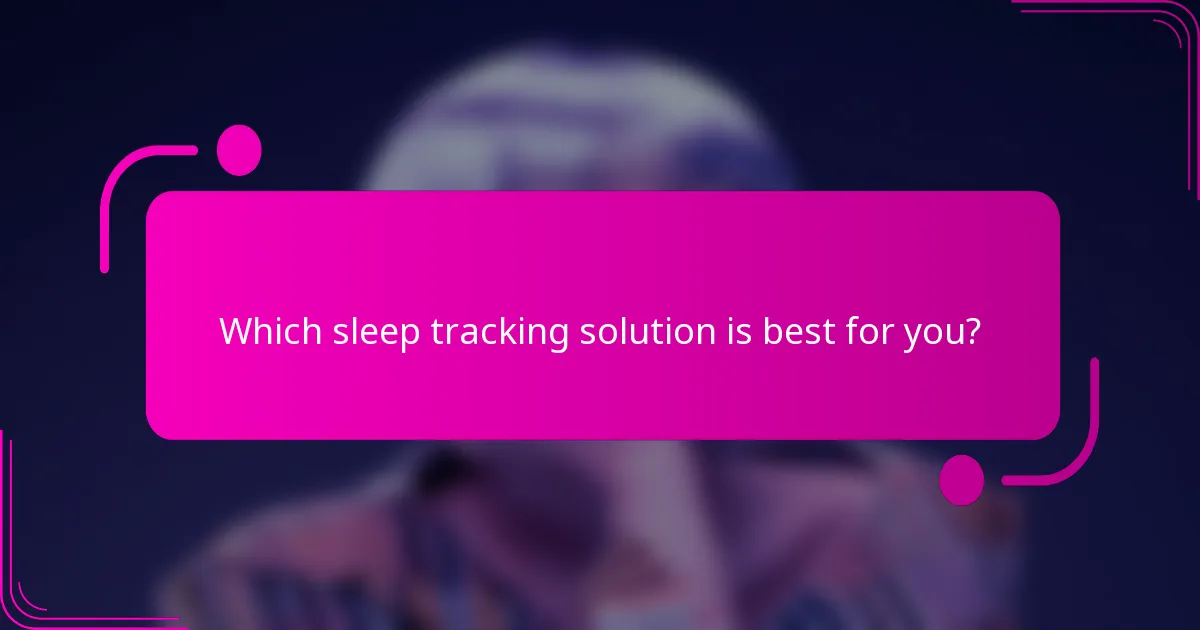 Which sleep tracking solution is best for you?