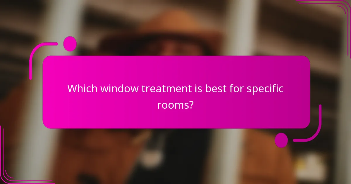 Which window treatment is best for specific rooms?